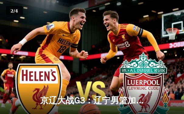 京辽大战G3：辽宁男篮加时逆转北京，张镇麟37+9+8三分创生涯新高 - 2