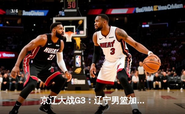 京辽大战G3：辽宁男篮加时逆转北京，张镇麟37+9+8三分创生涯新高 - 3