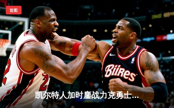 凯尔特人加时鏖战力克勇士，塔图姆44分献准绝杀