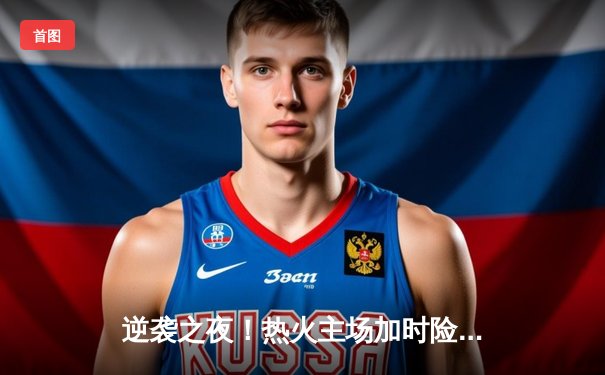 逆袭之夜！热火主场加时险胜凯尔特人，巴特勒47分创季后赛生涯新高