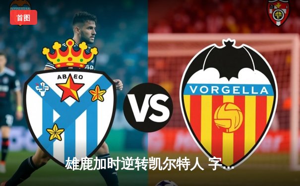 雄鹿加时逆转凯尔特人 字母哥44+14+7主宰双探花空砍之夜